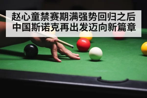赵心童禁赛期满强势回归之后 中国斯诺克再出发迈向新篇章 | 6686.com