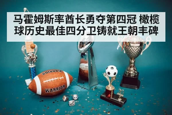 马霍姆斯率酋长勇夺第四冠 橄榄球历史最佳四分卫铸就王朝丰碑