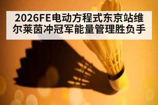 2026FE电动方程式东京站维尔莱茵冲冠军能量管理胜负手